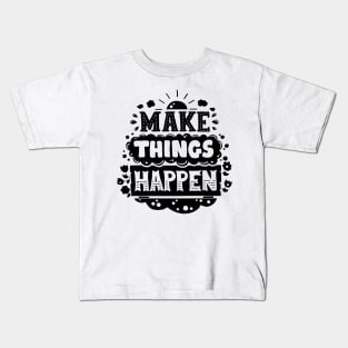 Make things happen Kids T-Shirt